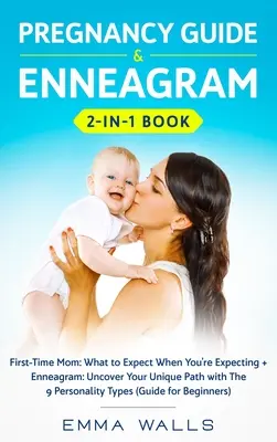 Terhességi útmutató és Enneagram 2 az 1-ben könyv: Először anyává váló anyuka: Mire számíts, ha várandós vagy + Enneagram: Uncover Your Unique Path with The 9 Perso - Pregnancy Guide and Enneagram 2-in-1 Book: First-Time Mom: What to Expect When You're Expecting + Enneagram: Uncover Your Unique Path with The 9 Perso