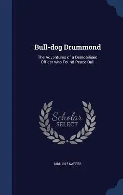 Bull-dog Drummond: Egy leszerelt tiszt kalandjai, aki unalmasnak találta a békét - Bull-dog Drummond: The Adventures of a Demobilised Officer who Found Peace Dull