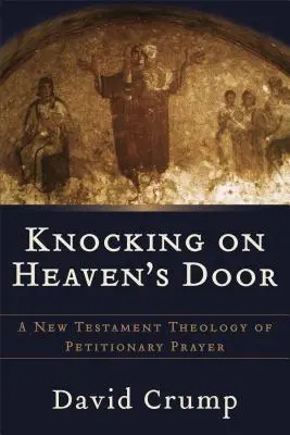 Kopogtatás a mennyország ajtaján: A könyörgő ima újszövetségi teológiája - Knocking on Heaven's Door: A New Testament Theology of Petitionary Prayer