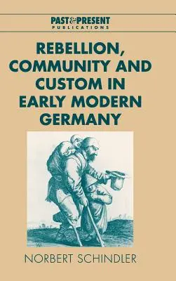 Lázadás, közösség és szokás a kora újkori Németországban - Rebellion, Community and Custom in Early Modern Germany