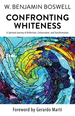 Szembesülés a fehérséggel: A spirituális utazás az elmélkedés, a beszélgetés és a transzformáció jegyében - Confronting Whiteness: A Spiritual Journey of Reflection, Conversation, and Transformation