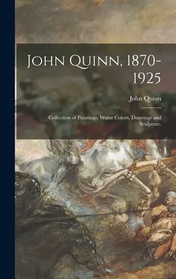 John Quinn, 1870-1925: Festmények, akvarellek, rajzok és szobrok gyűjteménye. - John Quinn, 1870-1925: Collection of Paintings, Water Colors, Drawings and Sculpture.