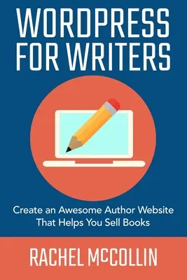 WordPress íróknak: Hozzon létre egy fantasztikus szerzői weboldalt, amely segít a könyvek eladásában - WordPress For Writers: Create an awesome author website that helps you sell books