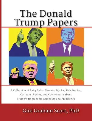 A Donald Trump-papírok: Tündérmesék, szörnymítoszok, gyerekmesék, karikatúrák, versek és kommentárok gyűjteménye Trump valószínűtlen ügyéről - The Donald Trump Papers: A Collection of Fairy Tales, Monster Myths, Kids' Stories, Cartoons, Poems, and Commentary about Trump's Improbable Ca