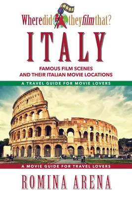 Hol forgatták ezt? Olaszországban: Híres filmjelenetek és olaszországi helyszíneik - Where Did They Film That? Italy: Famous Film Scenes and Their Italian Locations