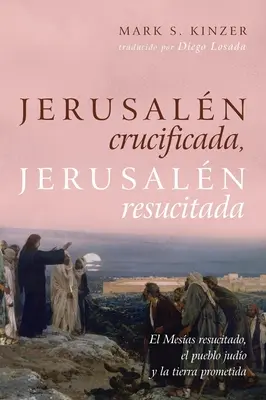 Jerusaln Crucificada, Jerusaln Resucitada: El Mesas Resucitado, El Pueblo Judo Y La Tierra Prometida