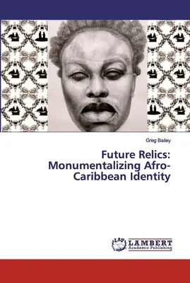 Relikvie budoucnosti: Monumentalizace afrokaribské identity - Future Relics: Monumentalizing Afro-Caribbean Identity