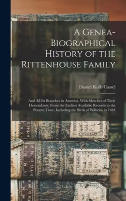 A Rittenhouse család genea-biográfiai története: And All Its Branches in America, With Sketches of Their Descendants, From the Earliest Availab - A Genea-Biographical History of the Rittenhouse Family: And All Its Branches in America, With Sketches of Their Descendants, From the Earliest Availab