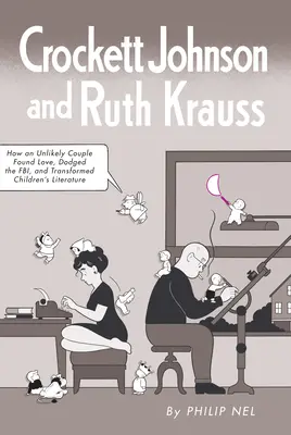 Crockett Johnson és Ruth Krauss: Hogyan találta meg a szerelmet, hogyan kerülte el az FBI-t és hogyan alakította át a gyermekirodalmat egy valószínűtlen pár? - Crockett Johnson and Ruth Krauss: How an Unlikely Couple Found Love, Dodged the Fbi, and Transformed Children's Literature