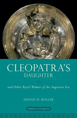 Kleopátra lánya: És más királyi nők az augusztusi korszakban - Cleopatra's Daughter: And Other Royal Women of the Augustan Era