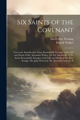 A szövetség hat szentje: Foreword. Bevezetés. Alexander Peden úr életének és halálának néhány figyelemre méltó mozzanata. 3D. Ed. Edinburgh, 1728 - Six Saints of the Covenant: Foreword. Introduction. Some Remarkable Passages of the Life and Death of Mr. Alexander Peden. 3D. Ed. Edinburgh, 1728