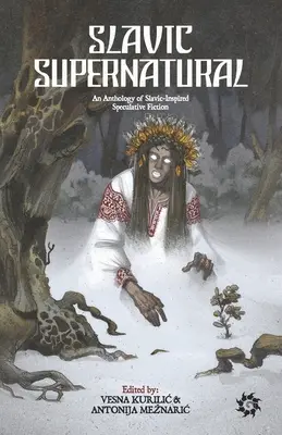 Szláv természetfeletti: A szláv ihletésű spekulatív fikció antológiája - Slavic Supernatural: An Anthology of Slavic-Inspired Speculative Fiction