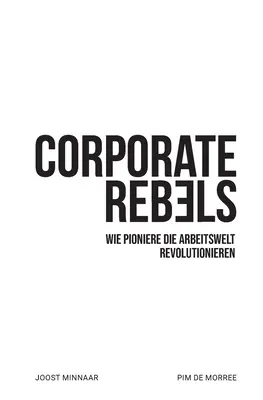 Vállalati lázadók: Wie Pioniere die Arbeitswelt revolutionieren - Corporate Rebels: Wie Pioniere die Arbeitswelt revolutionieren