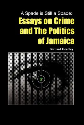 A Spade is still a Spade: Esszék a bűnözésről és a jamaikai politikáról - A Spade is Still a Spade: Essays on Crime and The Politics of Jamaica