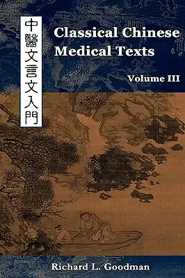 Klasszikus kínai orvosi szövegek: A kínai orvoslás klasszikusainak olvasása (III. kötet) - Classical Chinese Medical Texts: Learning to Read the Classics of Chinese Medicine (Vol. III)