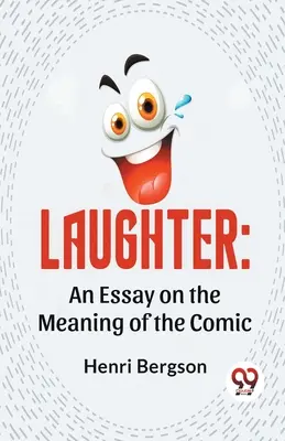 Nevetés: A komikum jelentéséről szóló esszé - Laughter: An Essay On The Meaning Of The Comic