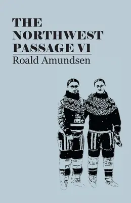 Az északnyugati átjáró V1: A Gjoa hajó 1903-1907. évi felfedező útjának feljegyzése (1908) - The North West Passage V1: Being the Record of a Voyage of Exploration of the Ship Gjoa, 1903-1907 (1908)