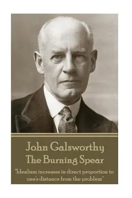 John Galsworthy - Az égő lándzsa: Az idealizmus egyenes arányban növekszik a problémától való távolsággal” ”” - John Galsworthy - The Burning Spear: Idealism increases in direct proportion to one's distance from the problem