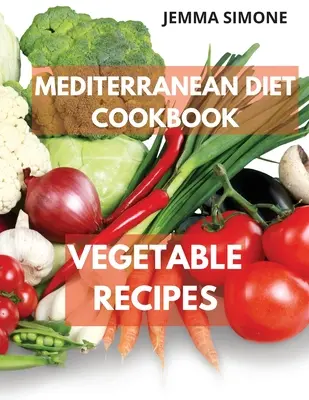 Mediterrán diéta szakácskönyve: Zöldséges finom receptek. Tartalmazza a 28 napos étkezési tervet - Mediterranean Diet Cookbook: Vegetable Delicious Recipes. Included 28-Day Meal Plan