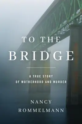 A hídra: A True Story of Motherhood and Murder - To the Bridge: A True Story of Motherhood and Murder