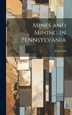 Bányák és bányászat Pennsylvaniában - Mines and Mining in Pennsylvania