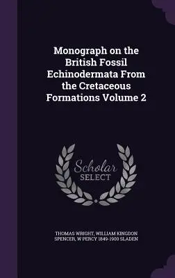 Monográfia a kréta kori képződmények brit fosszilis tüskésbőrűekről 2. kötet - Monograph on the British Fossil Echinodermata From the Cretaceous Formations Volume 2