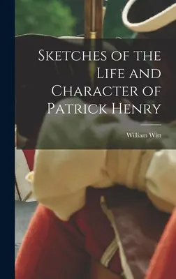 Vázlatok Patrick Henry életéről és jelleméről - Sketches of the Life and Character of Patrick Henry