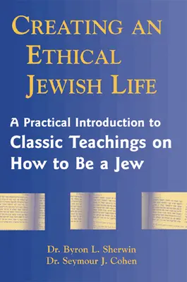 Az etikus zsidó élet megteremtése: Gyakorlati bevezetés a zsidó lét klasszikus tanításaiba - Creating an Ethical Jewish Life: A Practical Introduction to Classic Teachings on How to Be a Jew