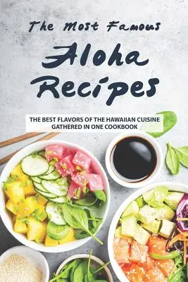 A leghíresebb aloha receptek: A hawaii konyha legjobb ízei egy szakácskönyvben összegyűjtve - The Most Famous Aloha Recipes: The Best Flavors of The Hawaiian Cuisine Gathered in One Cookbook