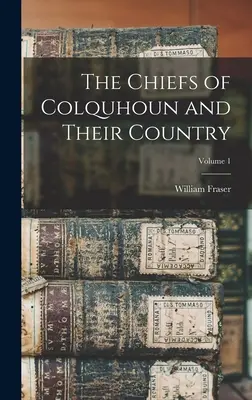 The Chiefs of Colquhoun and Their Country; 1. kötet - The Chiefs of Colquhoun and Their Country; Volume 1