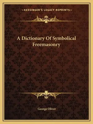 A szimbolikus szabadkőművesség szótára - A Dictionary Of Symbolical Freemasonry