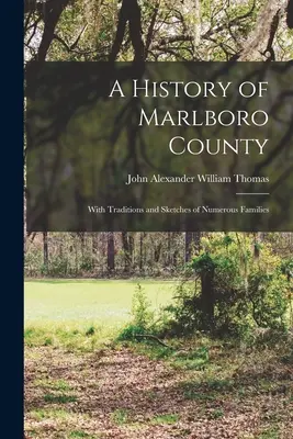 Marlboro megye története: Számos család hagyományaival és vázlataival - A History of Marlboro County: With Traditions and Sketches of Numerous Families