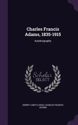 Charles Francis Adams, 1835-1915: Önéletrajz - Charles Francis Adams, 1835-1915: Autobiography