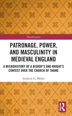 Mecenatúra, hatalom és férfiasság a középkori Angliában: Egy püspök és egy lovag versengésének mikrotörténete a thame-i templom felett - Patronage, Power, and Masculinity in Medieval England: A Microhistory of a Bishop's and Knight's Contest over the Church of Thame