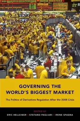 A világ legnagyobb piacának kormányzása: A származtatott ügyletek szabályozásának politikája a 2008-as válság után - Governing the World's Biggest Market: The Politics of Derivatives Regulation After the 2008 Crisis