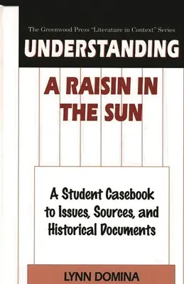 Az Egy mazsola a napban megértése: A Student Casebook to Issues, Sources, and Historical Documents (A diák eseti könyv a témákhoz, forrásokhoz és történelmi dokumentumokhoz) - Understanding A Raisin in the Sun: A Student Casebook to Issues, Sources, and Historical Documents