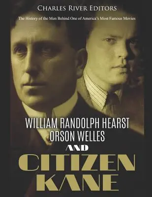 William Randolph Hearst, Orson Welles és a Kane-polgár: Az Amerika egyik leghíresebb filmje mögött álló emberek története - William Randolph Hearst, Orson Welles, and Citizen Kane: The History of the Men Behind One of America's Most Famous Movies