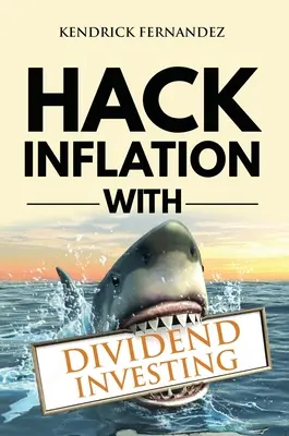 Hack Inflation with Dividend Investing (Az infláció meghekkelése osztalékbefektetéssel): Profitáljon az inflációból egy erőteljes osztalékbefektetési stratégiával, amely passzív jövedelmet generál (Befektetés passzív jövedelemért - Hack Inflation with Dividend Investing: Profit from Inflation with a Powerful Dividend Investing Strategy that Generates Passive Income (Investing for