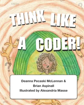 Gondolkodj úgy, mint egy kódoló!: A számítógépes gondolkodás összekapcsolása a mindennapi tevékenységekkel - Think Like a Coder!: Connecting Computational Thinking to Everyday Activities