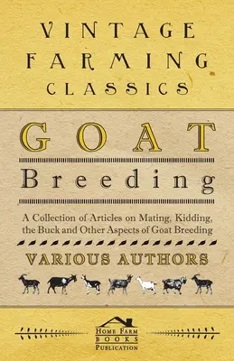 Kecsketenyésztés - Cikkek gyűjteménye a párzásról, az ivarzásról, a bakról és a kecsketenyésztés egyéb aspektusairól - Goat Breeding - A Collection of Articles on Mating, Kidding, the Buck and Other Aspects of Goat Breeding