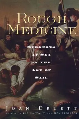 Durva orvostudomány: Sebészek a tengeren a vitorlázás korában - Rough Medicine: Surgeons at Sea in the Age of Sail