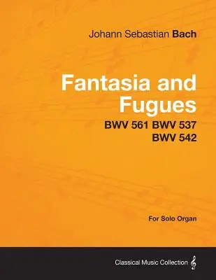 Fantázia és fúga - BWV 561 BWV 537 BWV 542 - szóló orgonára - Fantasia and Fugues - BWV 561 BWV 537 BWV 542 - For Solo Organ