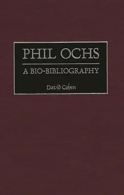 Phil Ochs: Bio-bibliográfia - Phil Ochs: A Bio-Bibliography