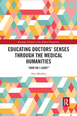 Az orvosi érzékek oktatása az orvosi humán tudományok segítségével: How Do I Look? - Educating Doctors' Senses Through the Medical Humanities: How Do I Look?