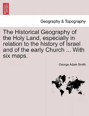 A Szentföld történeti földrajza, különös tekintettel Izrael és az ősegyház történetére ... Hat térképpel. - The Historical Geography of the Holy Land, especially in relation to the history of Israel and of the early Church ... With six maps.