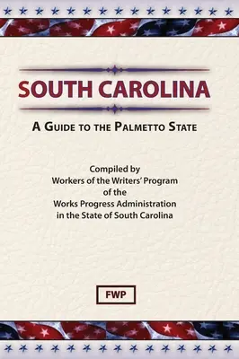 South Carolina: A Palmetto State (Federal Writers' Project (Fwp)) - South Carolina: A Guide To The Palmetto State (Federal Writers' Project (Fwp))