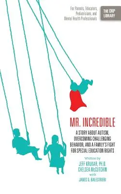 Mr. Incredible: A Story about Autism, Overcoming Challenging Behavior, and a Family's Fight for Special Education Rights (The Orp Libr - Mr. Incredible: A Story about Autism, Overcoming Challenging Behavior, and a Family's Fight for Special Education Rights (the Orp Libr