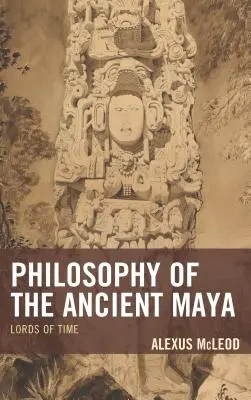 Az ókori maják filozófiája: Az idő urai - Philosophy of the Ancient Maya: Lords of Time