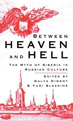 Menny és pokol között: Szibéria mítosza az orosz kultúrában - Between Heaven and Hell: The Myth of Siberia in Russian Culture