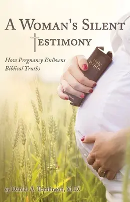 Egy nő csendes bizonyságtétele: Hogyan élénkíti a terhesség a bibliai igazságokat - A Woman's Silent Testimony: How Pregnancy Enlivens Biblical Truths